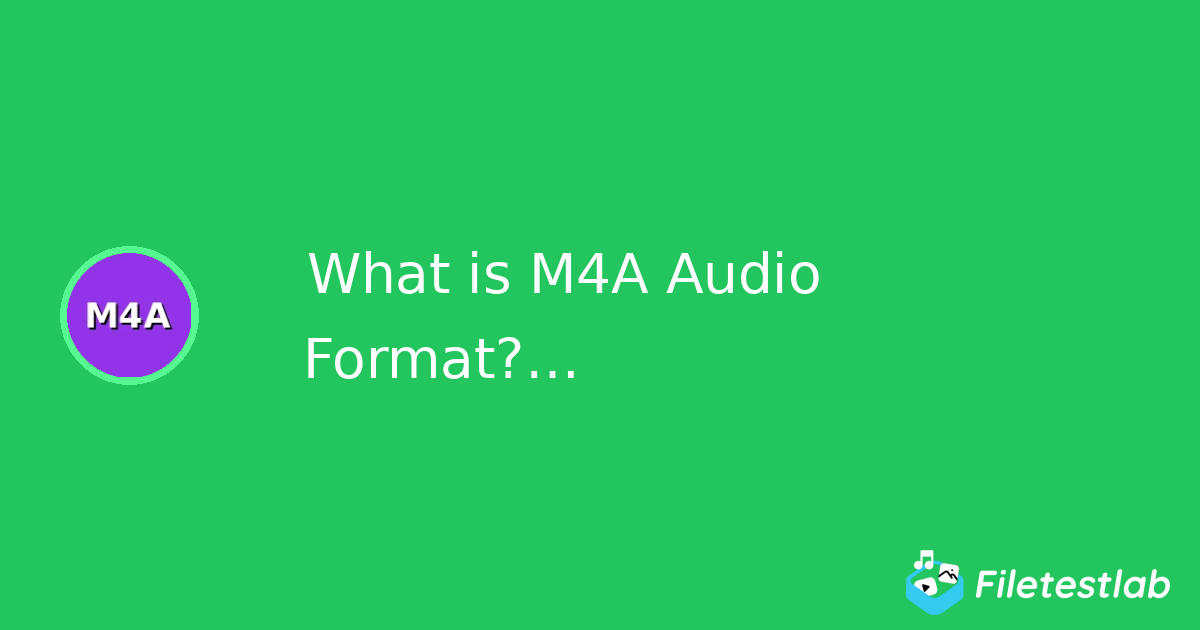 What is M4A Audio Format? Complete Guide to MPEG-4 Audio | File Test Lab